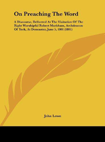 On Preaching The Word: A Discourse, Delivered At The Visitation Of The Right Worshipful Robert Markham, Archdeacon Of York, At Doncaster, June 5, 1801 (1801)