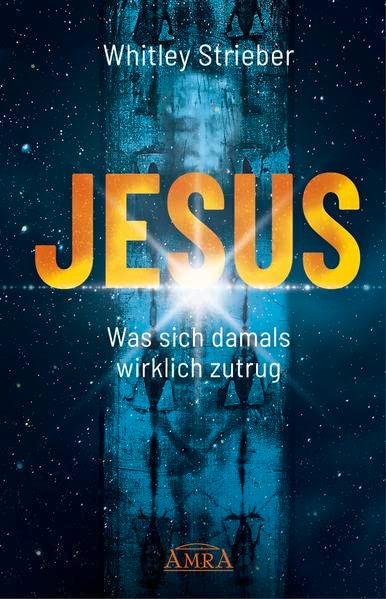 JESUS. Was sich damals wirklich zutrug (Whitley Striebers Welterfolge: Die neuesten Bücher des Bestsellerautors)