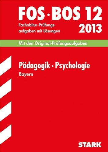 Abschluss-Prüfungsaufgaben Fachoberschule /Berufsoberschule Bayern / Pädagogik · Psychologie FOS/BOS 12 / 2013: Mit den ... Fachabitur-Prüfungsaufgaben mit Lösungen