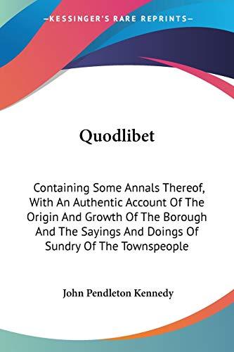 Quodlibet: Containing Some Annals Thereof, With An Authentic Account Of The Origin And Growth Of The Borough And The Sayings And Doings Of Sundry Of The Townspeople