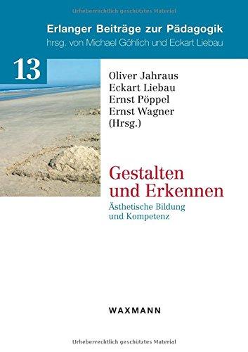 Gestalten und Erkennen: Ästhetische Bildung und Kompetenz