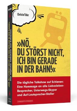 &#34;Nö, du störst nicht, ich bin gerade in der Bahn!&#34; - Die tägliche Talkshow auf Schienen: Eine Hommage an alle Liebesleben-Besprecher, Unterwegs-Skyper und Auf-Lautsprecher-Steller