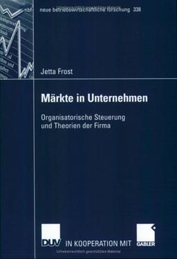 Märkte in Unternehmen: Organisatorische Steuerung und Theorien der Firma (neue betriebswirtschaftliche forschung (nbf))