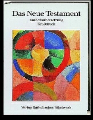 Das Neue Testament. Einheitsübersetzung der Heiligen Schrift. Großdruck. Unser Leben, sein Wort.