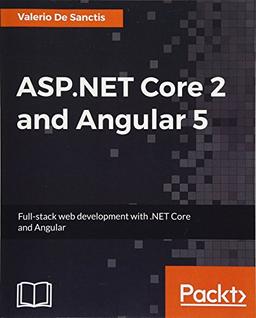 ASP.NET Core 2 and Angular 5: Full-Stack Web Development with .NET Core and Angular (English Edition)