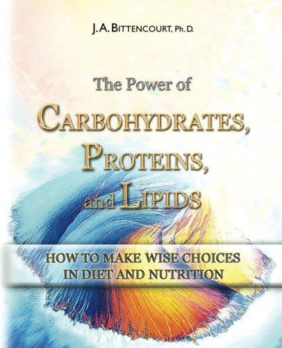 The Power of CARBOHYDRATES, PROTEINS, and LIPIDS: How To Make Wise Choices In Diet And Nutrition