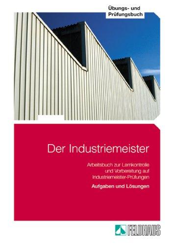 Der Industriemeister. Lehr- und Übungsbücher: Der Industriemeister I. Übungs- und Prüfungsbuch, 1: Aufgaben und Lösungen. Arbeitsbuch zur Lernkontrolle und Vorbereitung auf Industriemeister-Prüfung