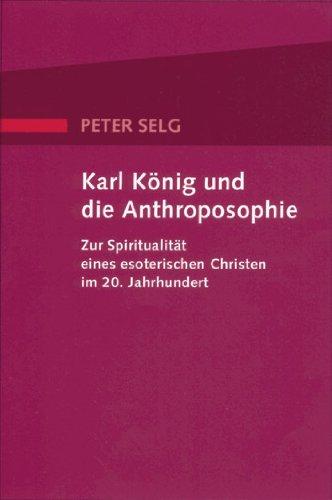 Karl König und die Anthroposophie: Zur Spiritualität eines esoterischen Christen im 20. Jahrhundert