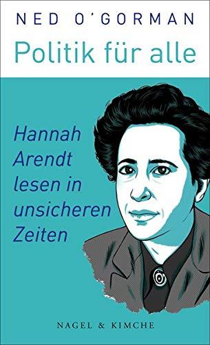 Politik für alle: Hannah Arendt lesen in unsicheren Zeiten