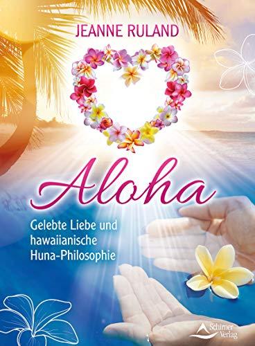 Aloha: Gelebte Liebe und hawaiianische Huna-Philosophie