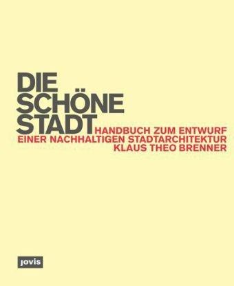 Die schöne Stadt: Handbuch zum Entwurf einer nachhaltigen Stadtarchitektur