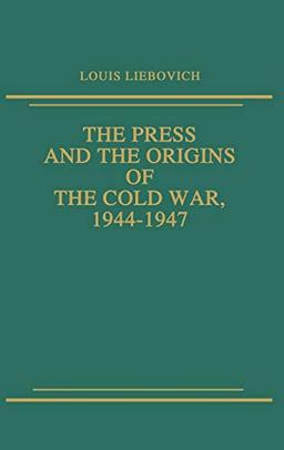 The Press and the Origins of the Cold War, 1944-1947