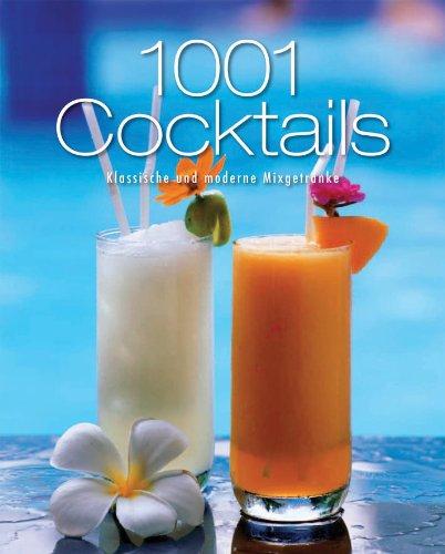 1001 Cocktails: Klassische und moderne Mixgetränke