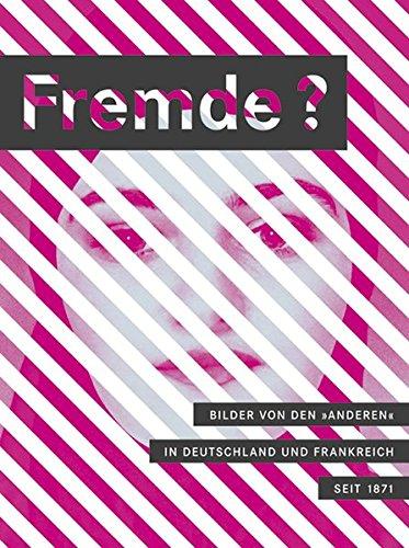 Fremde?: BILDER VON DEN 'ANDEREN' IN DEUTSCHLAND UND FRANKREICH SEIT 1871