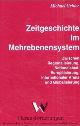 Zeitgeschichte im dynamischen Mehrebenensystem: Zwischen Regionalisierung, Nationalstaat, Europäisierung, internationaler Arena und Globalisierung