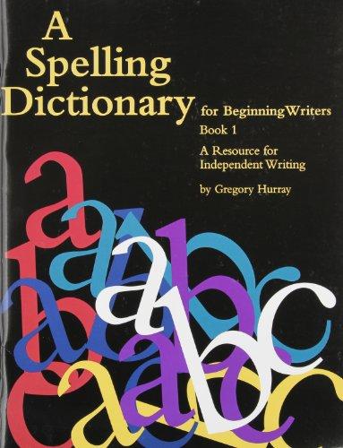 A Spelling Dictionary for Beginning Writers Book 1: A Resource for Independent Writing