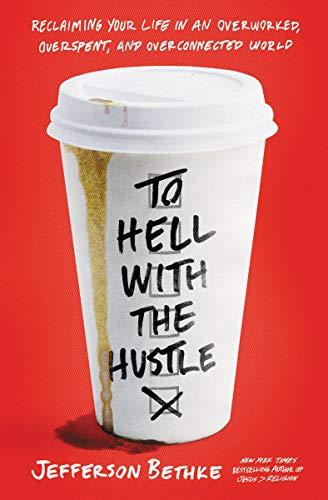 To Hell with the Hustle: Reclaiming Your Life in an Overworked, Overspent, and Overconnected World