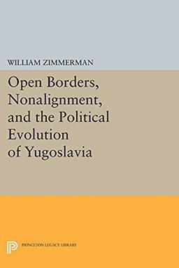 Open Borders, Nonalignment, and the Political Evolution of Yugoslavia (Princeton Legacy Library)