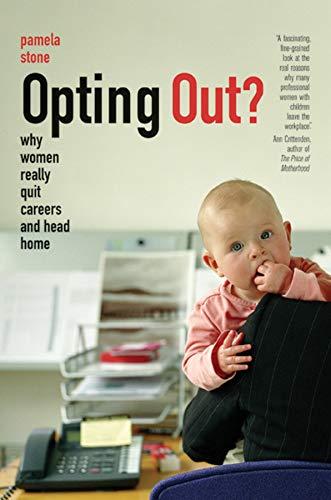 Stone, P: Opting Out - Why Women Really Quit Careers and Hea: Why Women Really Quit Careers and Head Home