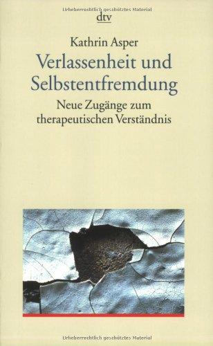 Verlassenheit und Selbstentfremdung: Neue Zugänge zum therapeutischen Verständnis