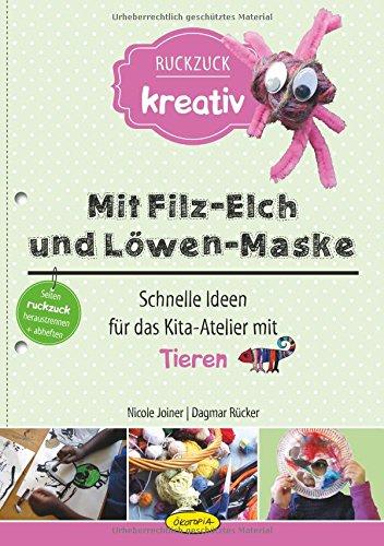 Mit Filz-Elch und Löwen-Maske: Schnelle Ideen für das Kita-Atelier mit Tieren (Ruckzuck kreativ)