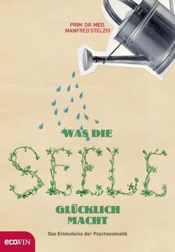 Was die Seele glücklich macht: Das Einmaleins der Psychosomatik