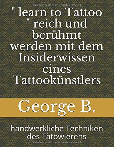 " learn to Tattoo " reich und berühmt werden mit dem Insiderwissen eines Tattookünstlers: handwerkliche Techniken des Tätowierens