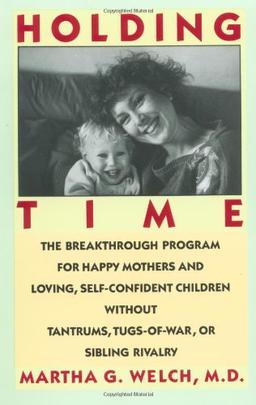 Holding Time: How to Eliminate Conflict, Temper Tantrums, and Sibling Rivalry and Raise Happy, Loving, Successful Children