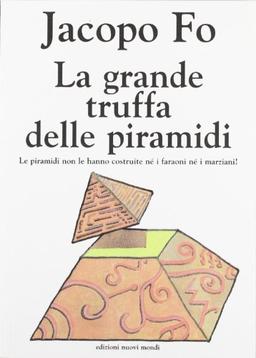 La grande truffa delle piramidi. Le piramidi non le hanno costruite né i faraoni né i marziani