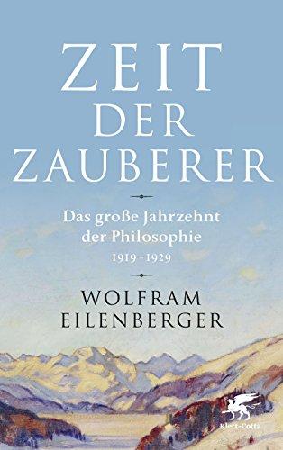 Zeit der Zauberer: Das große Jahrzehnt der Philosophie 1919 - 1929