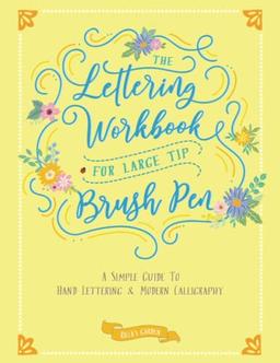 The Lettering Workbook for Large Tip Brush Pen: A Simple Guide to Hand Lettering and Modern Calligraphy: A Simple Guide to Hand Lettering & Modern Calligraphy