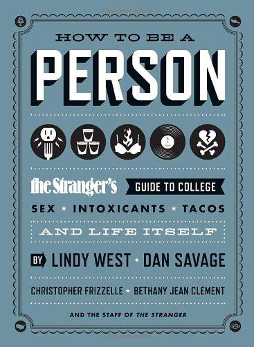 How to Be a Person: The Stranger's Guide to College, Sex, Intoxicants, Tacos, and Life Itself