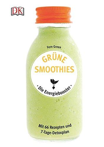 Grüne Smoothies - Die Energiebooster: Mit 66 Rezepten und 7-Tage-Detoxplan