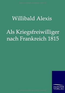 Als Kriegsfreiwilliger nach Frankreich 1815: Blätter aus meinen Erinnerungen