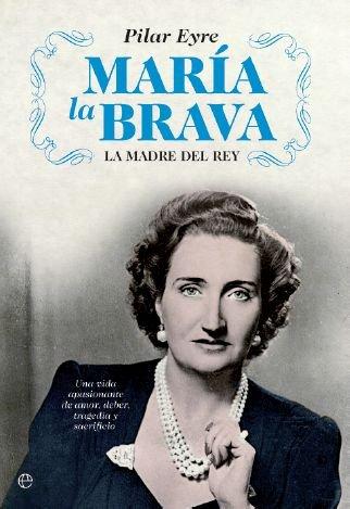 María la brava : la madre del rey : una vida apasionante de amor, deber, tragedia y sacrificio (Bolsillo (la Esfera))