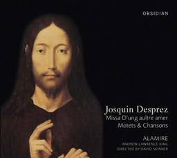 Josquin Desprez: Missa D'ung Aultre Amer / Motetten & Chansons