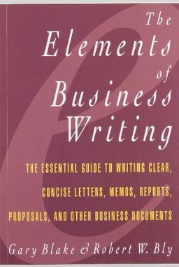 Elements of Business Writing: A Guide to Writing Clear, Concise Letters, Mem: A Guide to Writing Clear, Concise Letters, Memos, Reports, Proposals and Other Business Documents (Elements of Series)