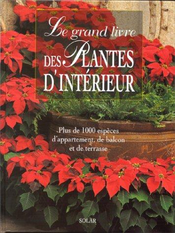 Le grand livre des plantes d'intérieur : plus de 1000 espèces d'appartement, de balcon et de terrasse