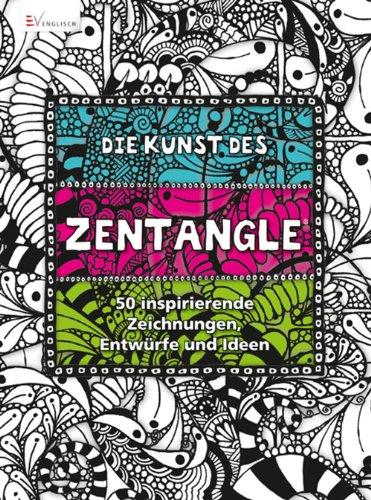 Die Kunst des Zentangle: 50 inspirierende Zeichnungen, Entwürfe und Ideen