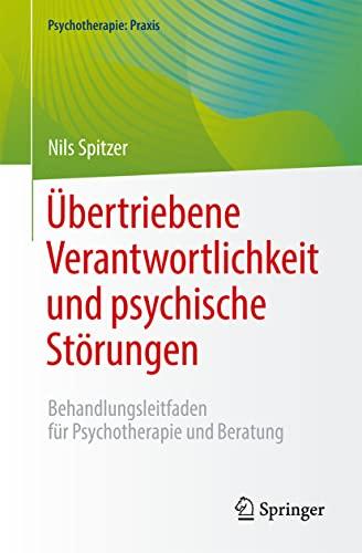 Übertriebene Verantwortlichkeit und psychische Störungen: Behandlungsleitfaden für Psychotherapie und Beratung (Psychotherapie: Praxis)