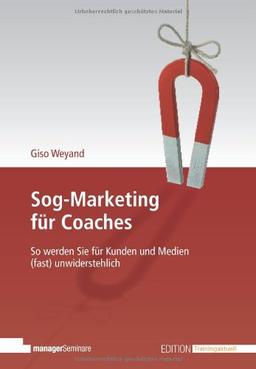 Sog-Marketing für Coaches: So werden Sie für Kunden und Medien (fast) unwiderstehlich