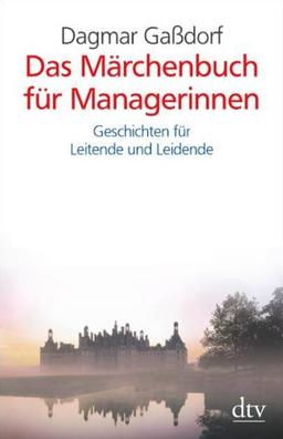 Das Märchenbuch für Managerinnen: Geschichten für Leitende und Leidende