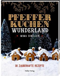 Pfefferkuchen Wunderland: 30 zauberhafte Rezepte