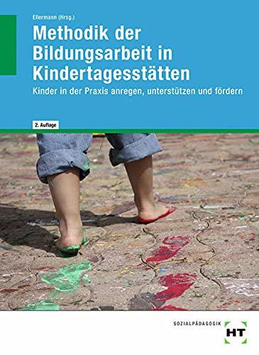 Methodik der Bildungsarbeit in Kindertagesstätten: Kinder in der Praxis anregen, unterstützen und fördern