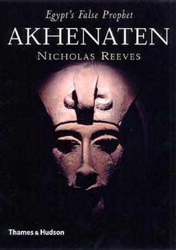 Akhenaten: Egypt's False Prophet