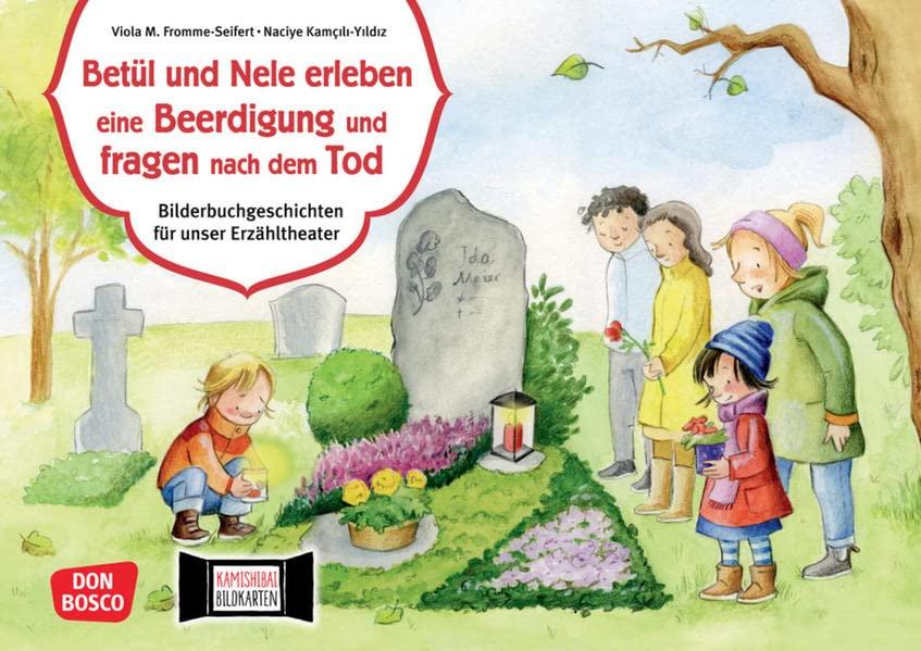 Betül und Nele erleben eine Beerdigung und fragen nach dem Tod. Kamishibai Bildkartenset: Entdecken - Erzählen - Begreifen. Bilderbuchgeschichten. ... für unser Erzähltheater)