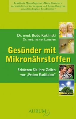 Neue Chancen - Gesünder mit Mikronährstoffen: Schützen Sie Ihre Zellen vor ,,Freien Radikalen'': Zellschutz mit Anti-Oxidantien