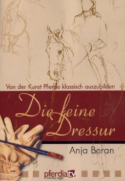 Die feine Dressur - Von der Kunst Pferde klass..