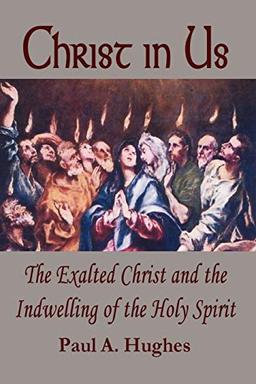 Christ in Us: The Exalted Christ and the Indwelling of the Holy Spirit