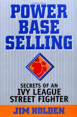 Power Base Selling: Secrets of an Ivy League Street Fighter